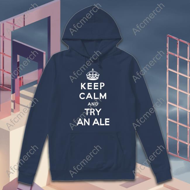 Keep Calm And Try An Ale Sweatshirt Keep Calm And Try An Ale Sweatshirt