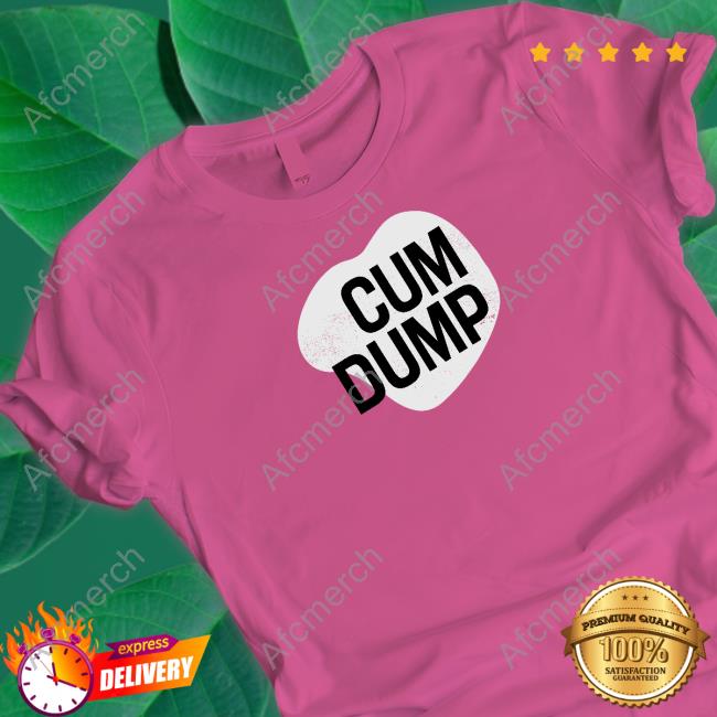 Cum Dump Tee Shirt Cum Dump Tee Shirt