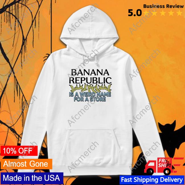 Official Banana Republic Is A Weird Name For A Store TShirts Official Banana Republic Is A Weird Name For A Store TShirts