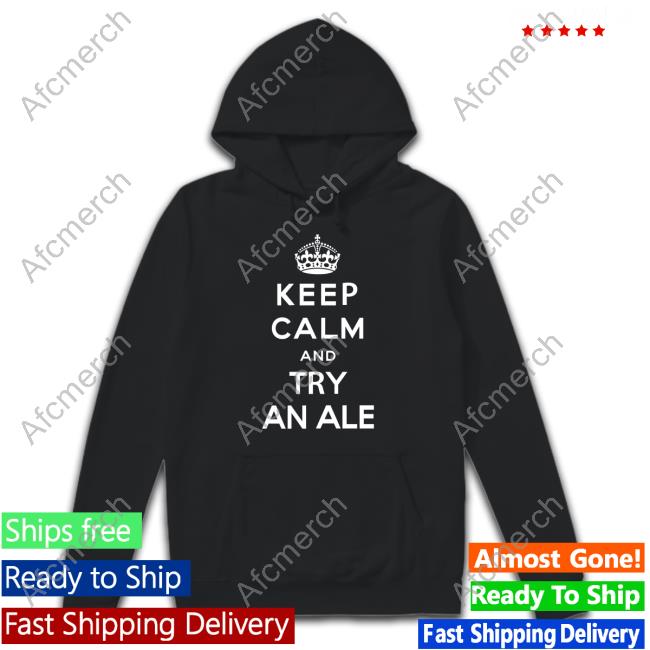 Keep Calm And Try An Ale Sweatshirt Keep Calm And Try An Ale Sweatshirt