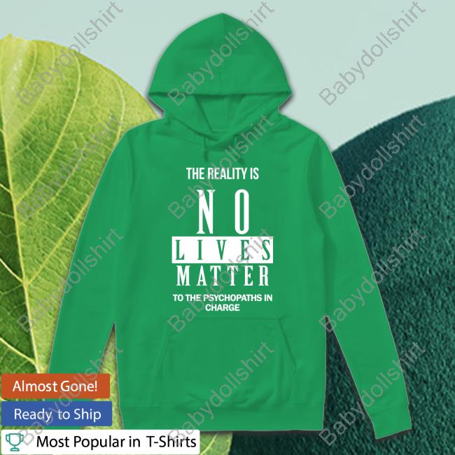 Dr. Urso The Reality Is No Lives Matter To The Psychopaths In Charge Crewneck Sweatshirt Dr. Urso The Reality Is No Lives Matter To The Psychopaths In Charge Crewneck Sweatshirt