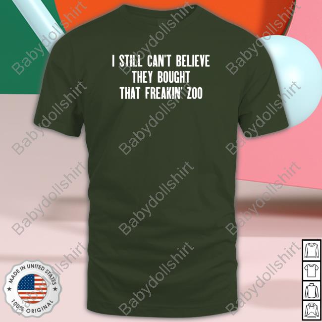 I Still Cant Believe They Bought That Freakin Zoo Tee Zach Silberberg I Still Cant Believe They Bought That Freakin Zoo Tee Zach Silberberg