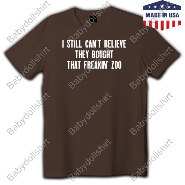 I Still Cant Believe They Bought That Freakin Zoo Tee Zach Silberberg I Still Cant Believe They Bought That Freakin Zoo Tee Zach Silberberg
