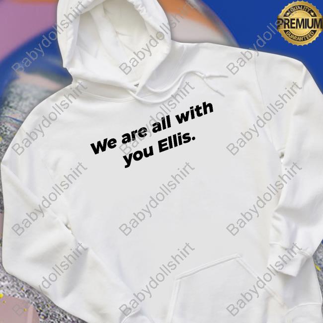 We Are All With You Ellis T Shirts We Are All With You Ellis T Shirts