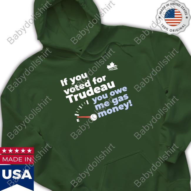 Canada Proud Merch If You Voted For Trudeau You Owe Me Gas Money Tee Canada Proud Merch If You Voted For Trudeau You Owe Me Gas Money Tee