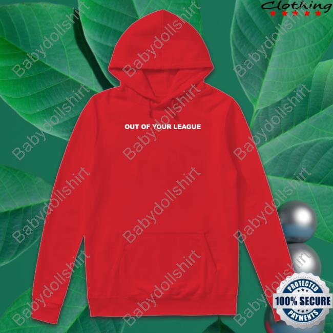 Out Of Your League Hoodie Out Of Your League Hoodie