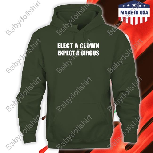 Elect A Clown Expect A Circus Sweatshirt Elect A Clown Expect A Circus Sweatshirt
