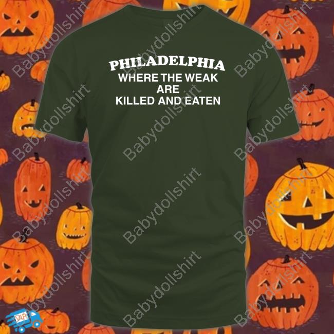 Official Philadelphia Where The Weak Are Killed And Eaten Tee Official Philadelphia Where The Weak Are Killed And Eaten Tee