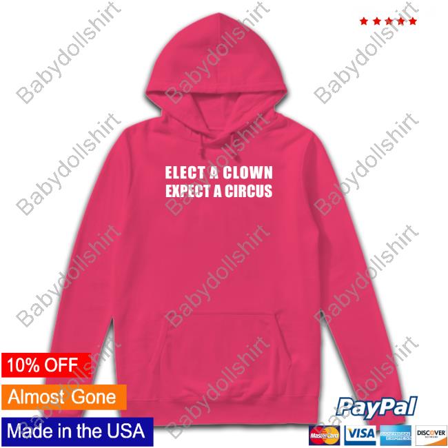 Elect A Clown Expect A Circus Sweatshirt Elect A Clown Expect A Circus Sweatshirt