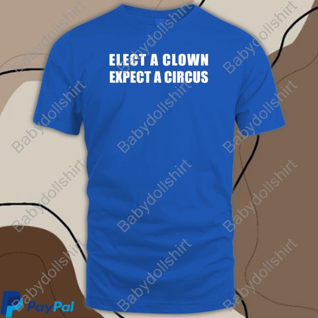 Elect A Clown Expect A Circus Sweatshirt Elect A Clown Expect A Circus Sweatshirt