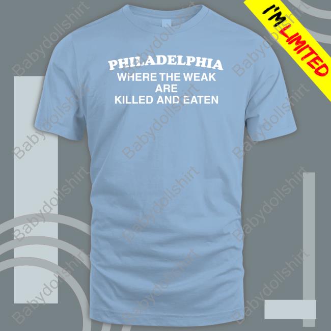 Official Philadelphia Where The Weak Are Killed And Eaten Tee Official Philadelphia Where The Weak Are Killed And Eaten Tee