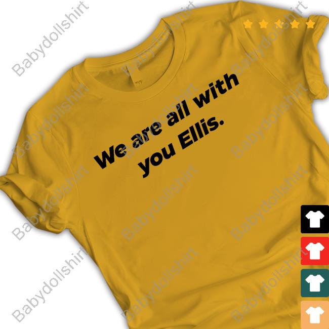 We Are All With You Ellis T Shirts We Are All With You Ellis T Shirts