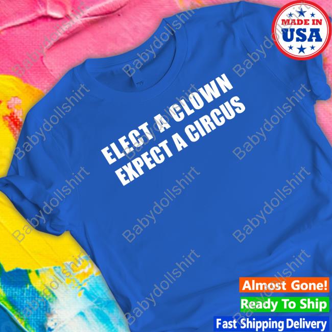 Elect A Clown Expect A Circus Sweatshirt Elect A Clown Expect A Circus Sweatshirt