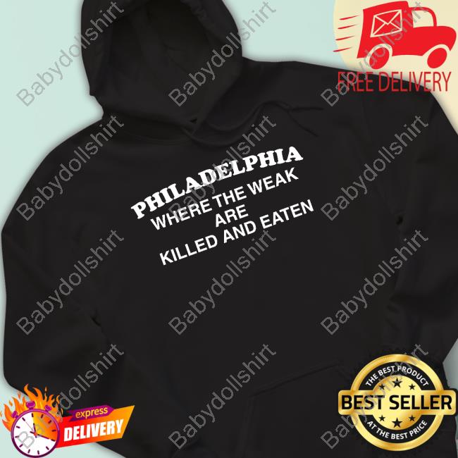 Official Philadelphia Where The Weak Are Killed And Eaten Tee Official Philadelphia Where The Weak Are Killed And Eaten Tee