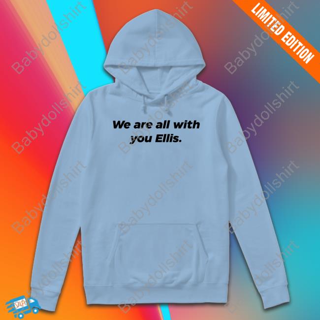 We Are All With You Ellis T Shirts We Are All With You Ellis T Shirts