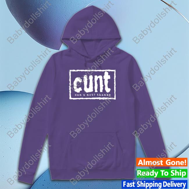 Cunt Can U Not Thanks Hoodie Cunt Can U Not Thanks Hoodie