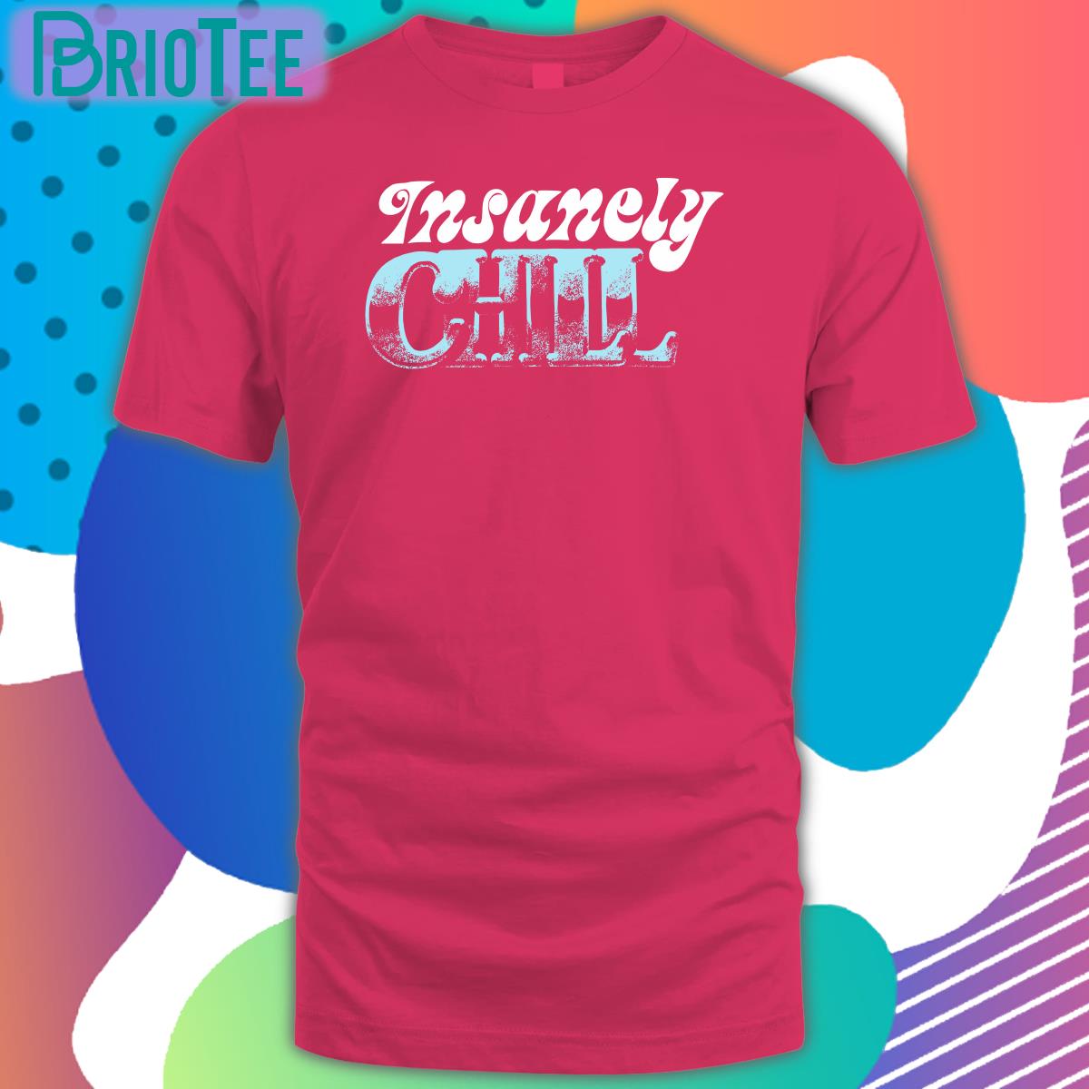 Insanely Chill Shirt