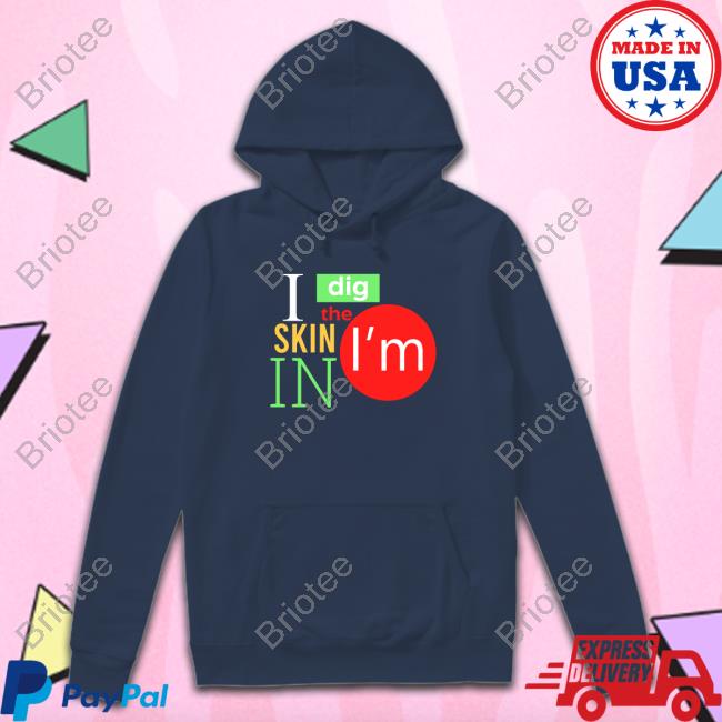 I Dig The Skin I'm In Hoodie Ursae Major X I Dig The Skin I'm In Hoodie Ursae Major X