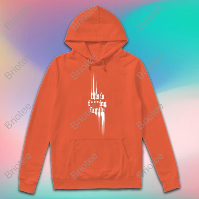 Official This Is Fcking Family Hoodie Official This Is Fcking Family Hoodie