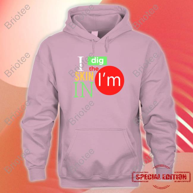 I Dig The Skin I'm In Hoodie Ursae Major X I Dig The Skin I'm In Hoodie Ursae Major X