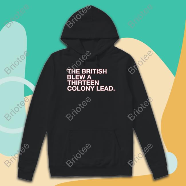 The British Blew A Thirteen Colony Lead Shirt Obvious Shirts Shop T Shirt The British Blew A Thirteen Colony Lead Shirt Obvious Shirts Shop T Shirt