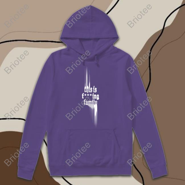 Official This Is Fcking Family Hoodie Official This Is Fcking Family Hoodie