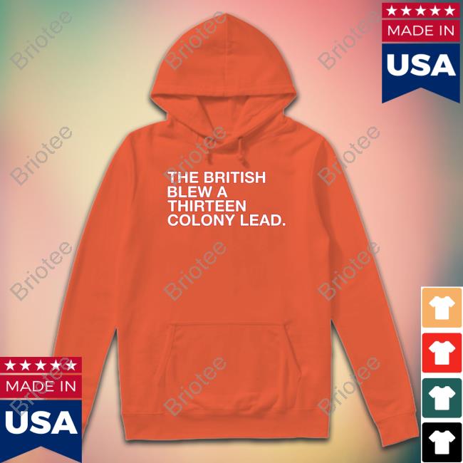 The British Blew A Thirteen Colony Lead Shirt Obvious Shirts Shop T Shirt The British Blew A Thirteen Colony Lead Shirt Obvious Shirts Shop T Shirt