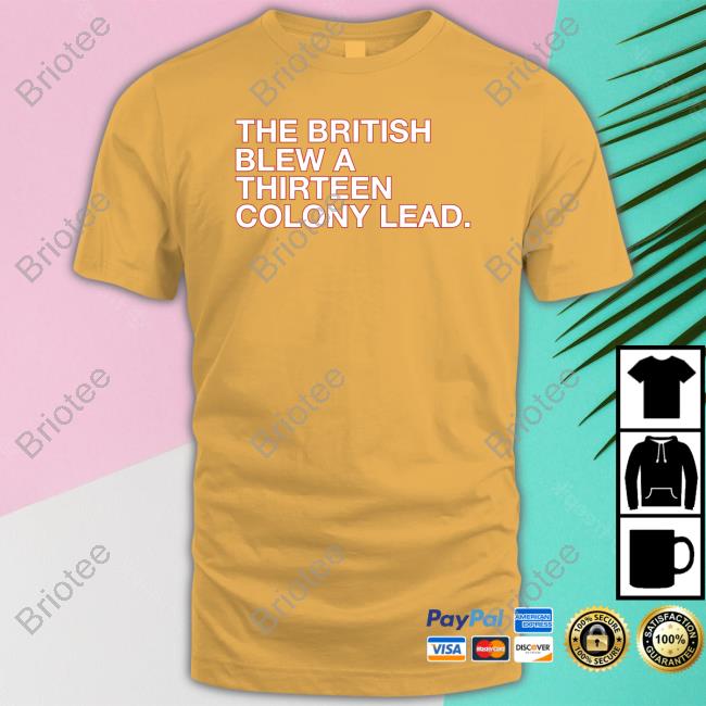 The British Blew A Thirteen Colony Lead Shirt Obvious Shirts Shop T Shirt The British Blew A Thirteen Colony Lead Shirt Obvious Shirts Shop T Shirt