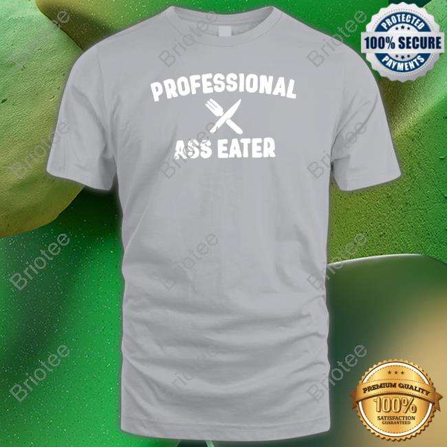Professional Ass Eater T Shirt Professional Ass Eater T Shirt