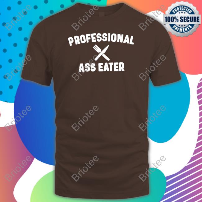 Professional Ass Eater T Shirt Professional Ass Eater T Shirt