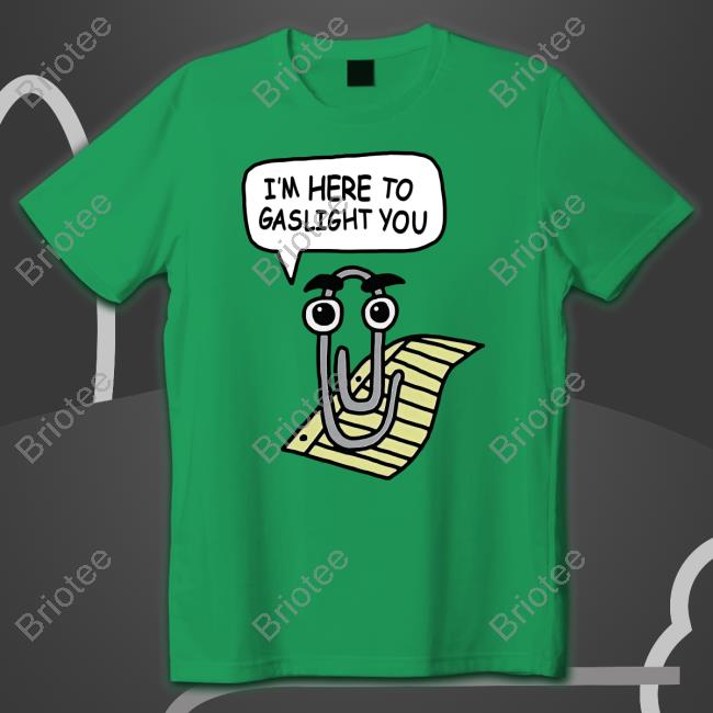 Clippy I'm Here To Gaslight You T-Shirt Clippy I'm Here To Gaslight You T-Shirt