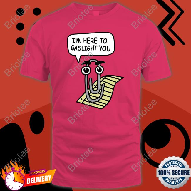 Clippy I'm Here To Gaslight You T-Shirt Clippy I'm Here To Gaslight You T-Shirt