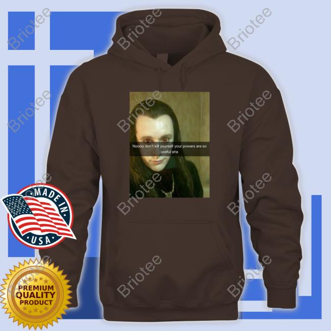 Noooo Don't Kill Yourself Your Powers Are So Useful Aha Shirt Noooo Don't Kill Yourself Your Powers Are So Useful Aha Shirt