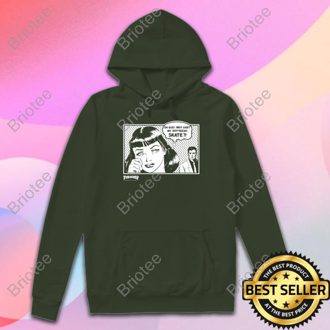 Thrasher Magazine Oh God Why Can't My Boyfriend Skate Shirt Thrasher Magazine Oh God Why Can't My Boyfriend Skate Shirt