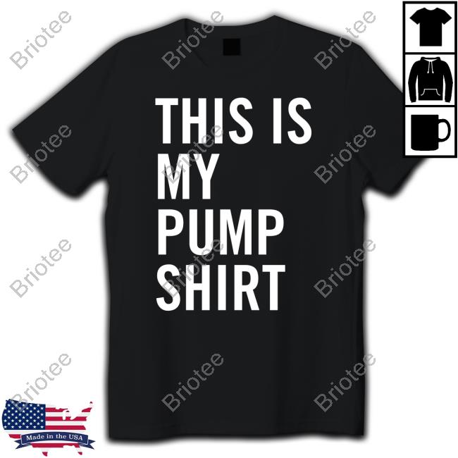 This Is My Pump Shirt Tee Shirt This Is My Pump Shirt Tee Shirt