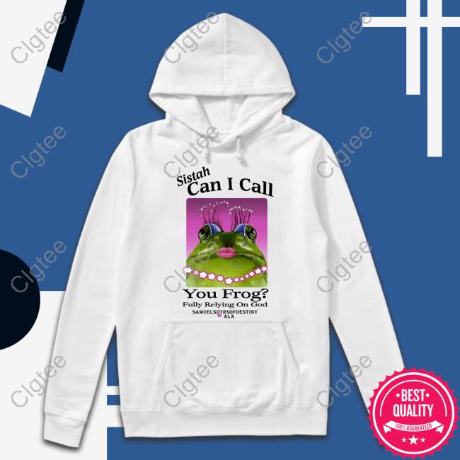 Official Sistah Can I Call You Frog Fully Relying On God T Shirt Official Sistah Can I Call You Frog Fully Relying On God T Shirt