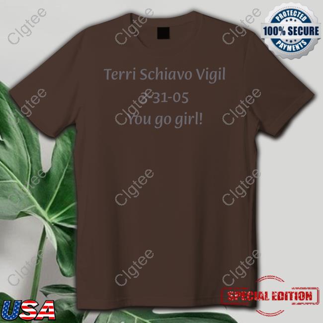 Terri Schiavo Vigil 3-31-05 You Go Girl Tee Shirt Terri Schiavo Vigil 3-31-05 You Go Girl Tee Shirt