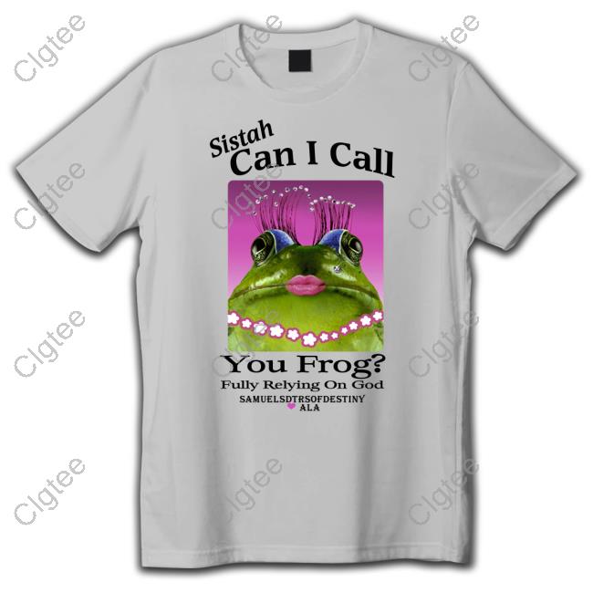 Official Sistah Can I Call You Frog Fully Relying On God T Shirt Official Sistah Can I Call You Frog Fully Relying On God T Shirt