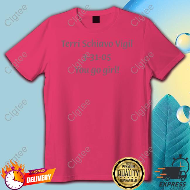Terri Schiavo Vigil 3-31-05 You Go Girl Tee Shirt Terri Schiavo Vigil 3-31-05 You Go Girl Tee Shirt
