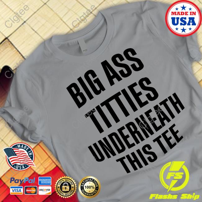 Official Big Ass Titties Underneath This Tee T-Shirt Official Big Ass Titties Underneath This Tee T-Shirt