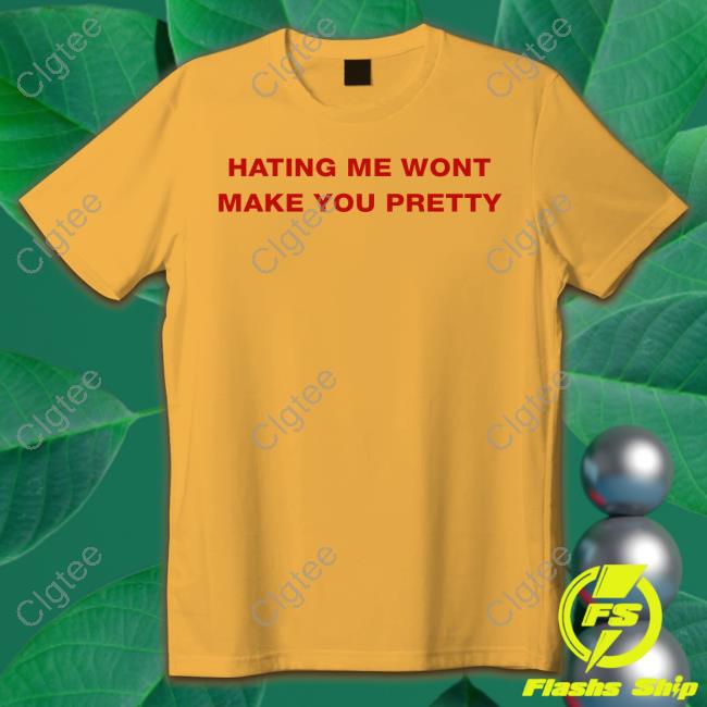 Hating Me Wont Make You Pretty Shirt Hating Me Wont Make You Pretty Shirt