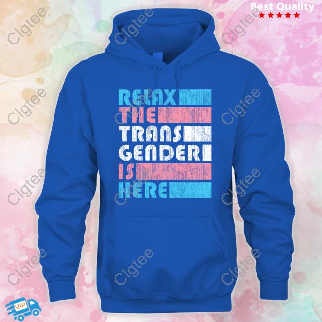 Relax The Trans Gender Is Here Hoodie Kimberly Amy Relax The Trans Gender Is Here Hoodie Kimberly Amy