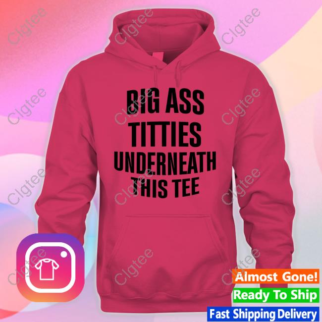 Official Big Ass Titties Underneath This Tee T-Shirt Official Big Ass Titties Underneath This Tee T-Shirt