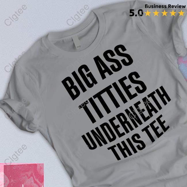 Official Big Ass Titties Underneath This Tee T-Shirt Official Big Ass Titties Underneath This Tee T-Shirt