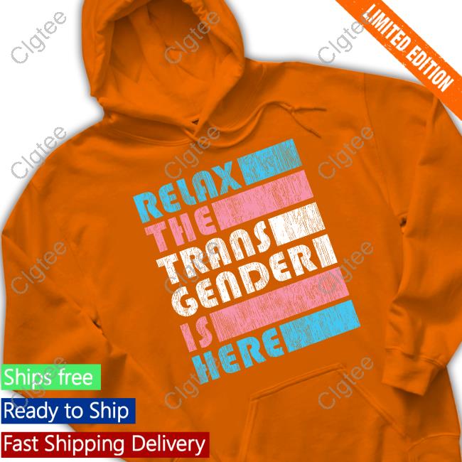 Relax The Trans Gender Is Here Hoodie Kimberly Amy Relax The Trans Gender Is Here Hoodie Kimberly Amy