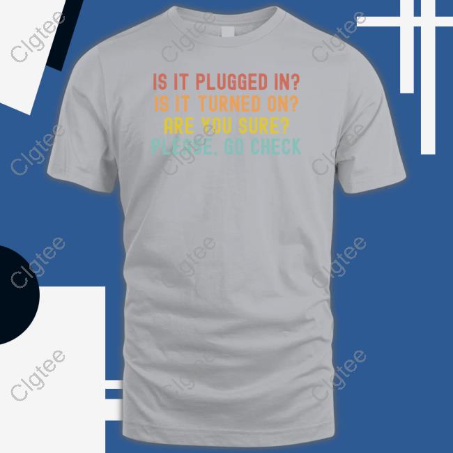 Is It Plugged In Is It Turned On Are You Sure Please Go Check Shirt Hunter Mcconnell Is It Plugged In Is It Turned On Are You Sure Please Go Check Shirt Hunter Mcconnell