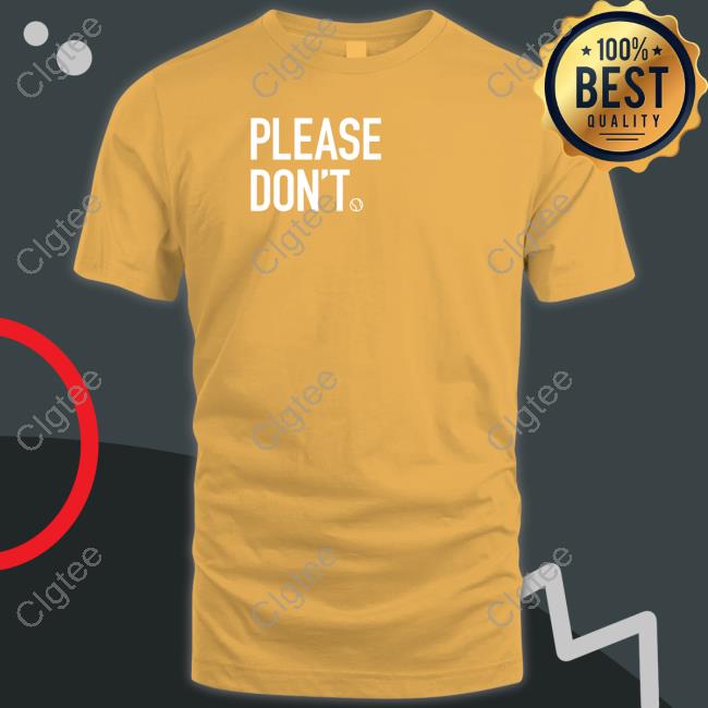 Please Don't Shirt Please Don't Shirt