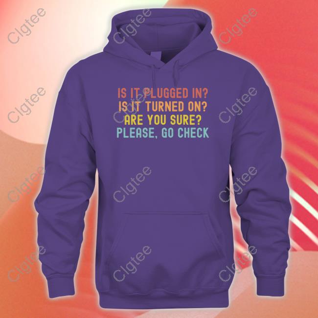 Is It Plugged In Is It Turned On Are You Sure Please Go Check Shirt Hunter Mcconnell Is It Plugged In Is It Turned On Are You Sure Please Go Check Shirt Hunter Mcconnell