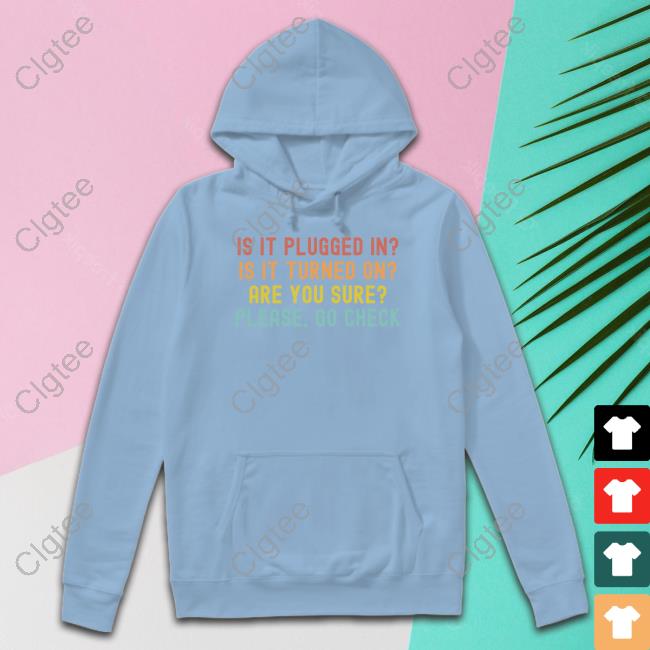Is It Plugged In Is It Turned On Are You Sure Please Go Check Shirt Hunter Mcconnell Is It Plugged In Is It Turned On Are You Sure Please Go Check Shirt Hunter Mcconnell