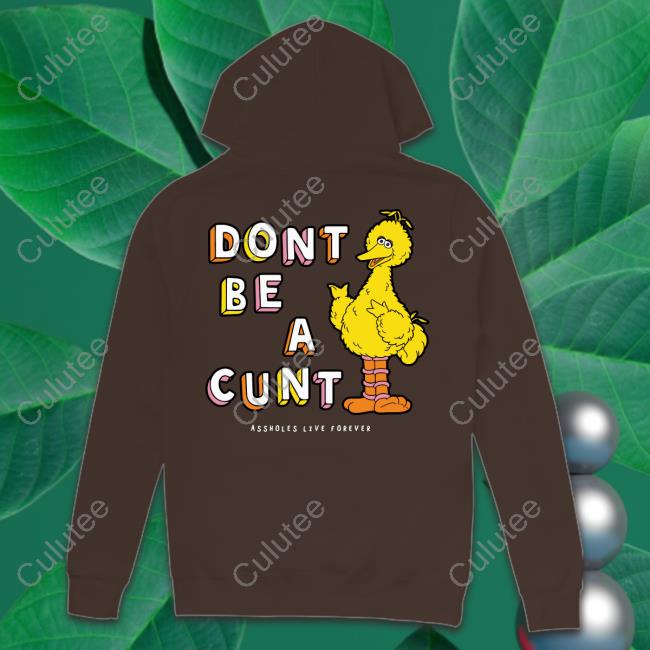 Don't Be A Cunt Assholes Live Forever T Shirt Don't Be A Cunt Assholes Live Forever T Shirt